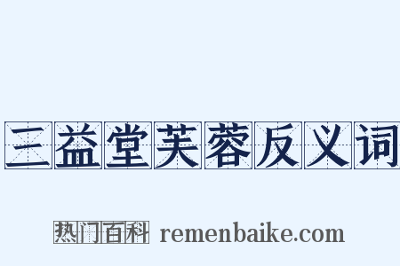 三益堂芙蓉反义词是什么意思的图片